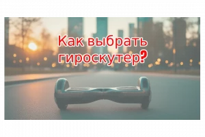 Как выбрать гироскутер в Беларуси в 2026 году - превью к статье